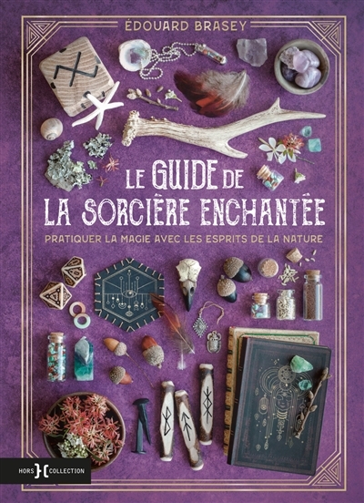 guide de la sorcière enchantée : pratiquer la magie avec les esprits de la nature (Le) | Brasey, Edouard (Auteur)