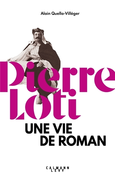 Pierre Loti : Une vie de roman | Quella-Villéger, Alain