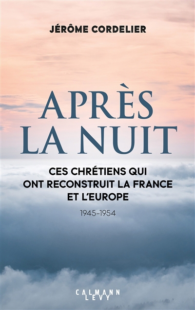 Après la nuit : ces chrétiens qui ont reconstruit la France et l'Europe : 1945-1954 | Cordelier, Jérôme (Auteur)