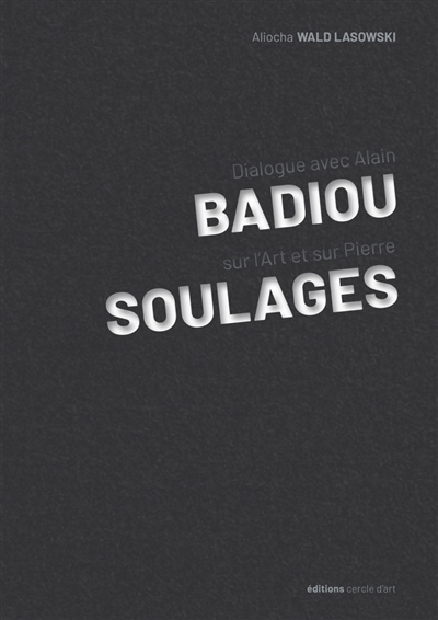 Dialogue avec Alain Badiou sur l'art et sur Pierre Soulages | Badiou, Alain