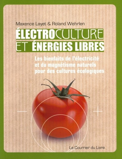 Electroculture et énergies libres : les bienfaits de l'électricité et du magnétisme naturels pour des cultures écologiques | Layet, Maxence