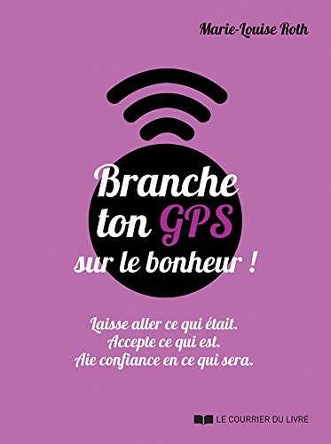 Branche ton GPS sur le bonheur ! | Roth, Marie-Louise