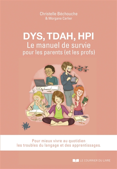 Dys, TDAH, HPI : le manuel de survie pour les parents (et les profs)  | Bechouche, Christelle