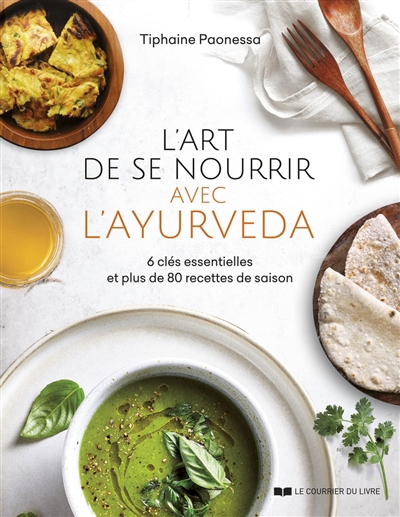 L'art de se nourrir avec l'ayurvéda : 6 clés essentielles et plus de 80 recettes de saison | Paonessa, Tiphaine