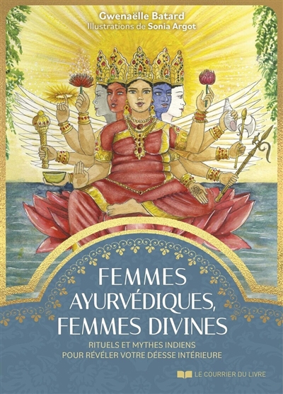 Femmes ayurvédiques, femmes divines : rituels et mythes indiens pour révéler votre déesse intérieure | Batard, Gwenaëlle