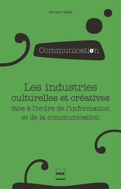 industries culturelles et créatives face à l'ordre de l'information et de la communication (Les) | Miège, Bernard