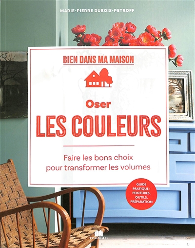 Oser les couleurs : faire les bons choix pour transformer les volumes | Dubois-Petroff, Marie-Pierre