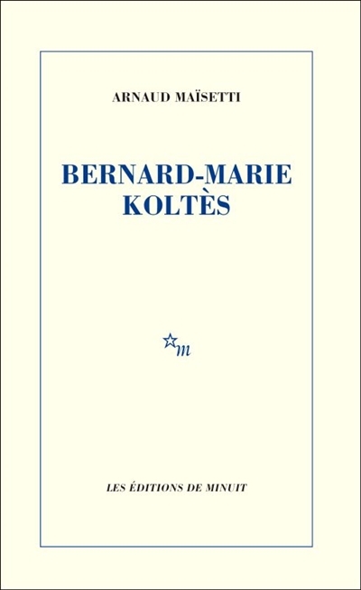 Bernard-Marie Koltès | Maïsetti, Arnaud
