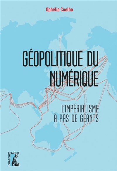 Géopolitique du numérique : l'impérialisme à pas de géants | Coelho, Ophélie (Auteur)