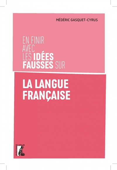 En finir avec les idées fausses sur la langue française | Gasquet-Cyrus, Médéric