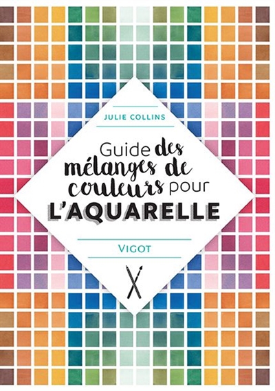 Guide des mélanges de couleurs pour l'aquarelle | Collins, Julie