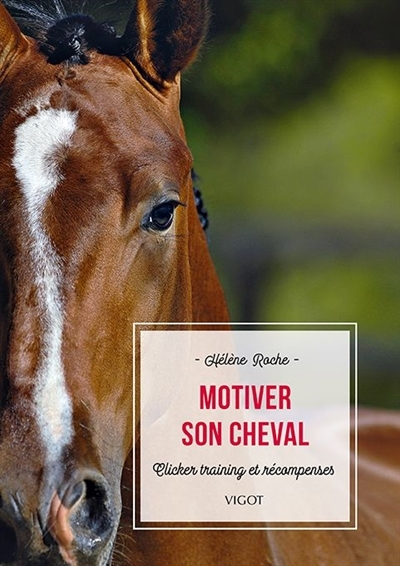 Motiver son cheval : clicker training et récompenses | Roche, Hélène