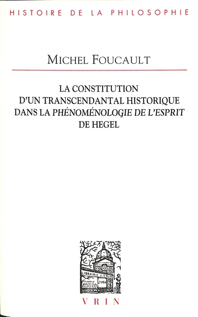 constitution d'un transcendantal historique dans La phénoménologie de l'esprit de Hegel : mémoire du diplôme d'études supérieures de philosophie, 1949 (La) | Foucault, Michel (Auteur)