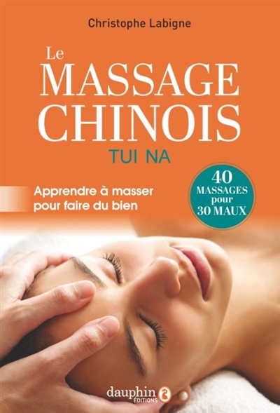 massage chinois tui na : apprendre à masser pour faire du bien : 40 massages pour 30 maux (Le) | Labigne, Christophe
