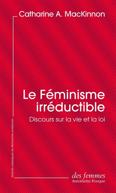Le féminisme irréductible : Discours sur la vie et la loi  | MacKinnon, Catharine A.