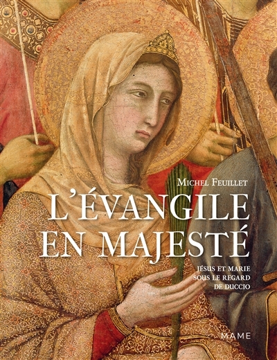 L'Évangile en majesté : Jésus et Marie sous le regard de Duccio  | Feuillet, Michel