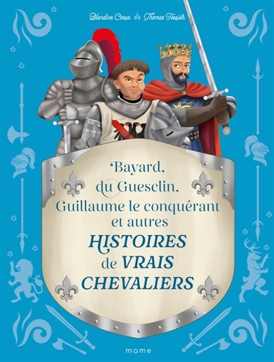 Histoires de vrais chevaliers : Bayard, du Guesclin, Guillaume le Conquérant et autres | Cossa, Blandine (Auteur) | Tessier, Thomas (Illustrateur)