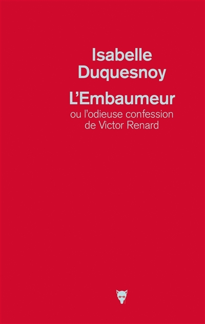 L'embaumeur ou L'odieuse confession de Victor Renard | Duquesnoy, Isabelle