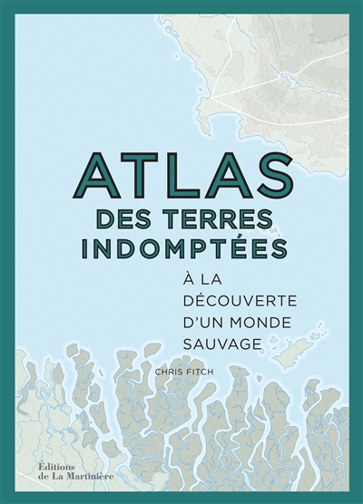 Atlas des terres indomptées : à la découverte d'un monde sauvage | Fitch, Chris (Auteur)