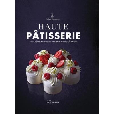 Haute pâtisserie: 100 créations par les meilleurs chefs pâtissiers | Fau, Laurent