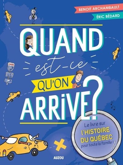 Quand est-ce qu'on arrive? le livre sur l'histoire du Québec pour toute la famille! | Archambault, Benoît