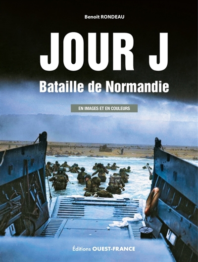 Jour J : bataille de Normandie : en images et en couleurs | Rondeau, Benoît (Auteur)