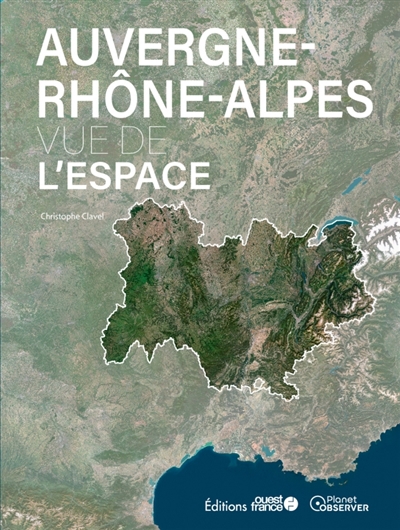 Auvergne-Rhône-Alpes vue de l'espace | Clavel, Christophe (Auteur)