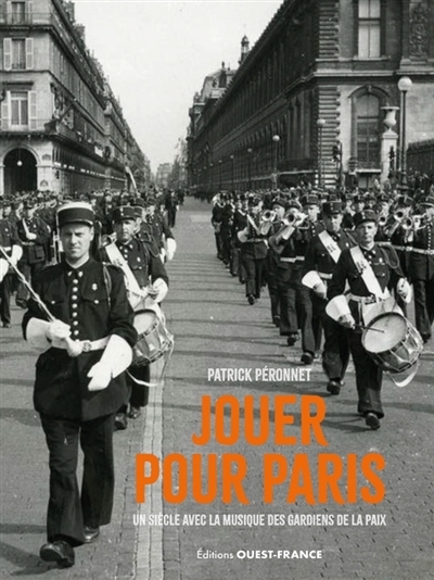 Jouer pour Paris : un siècle avec la Musique des gardiens de la paix | Péronnet, Patrick (Auteur)