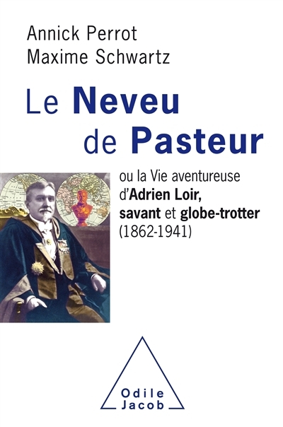 Neveu de Pasteur ou La vie aventureuse d'Adrien Loir, savant et globe-trotter (1862-1941) (Le) | Perrot, Annick