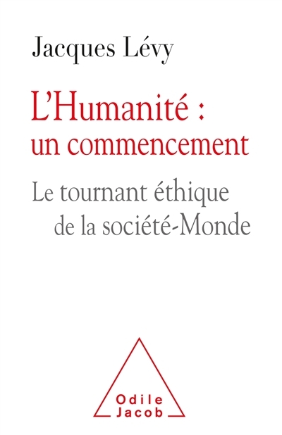 L'Humanité : un commencement : le tournant éthique de la société-monde | Lévy, Jacques