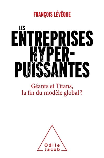 Entreprises hyperpuissantes : géants et titans, la fin du modèle global ? (Les) | Lévêque, François