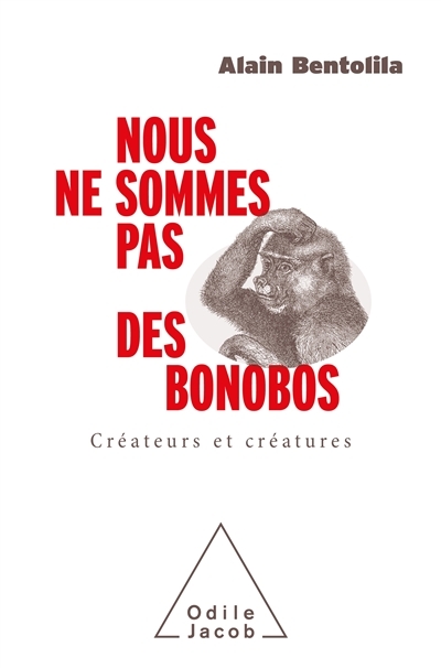 Nous ne sommes pas des bonobos : créateurs et créatures | Bentolila, Alain