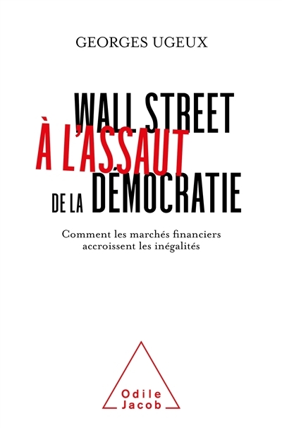 Wall Street à l'assaut de la démocratie : comment les marchés financiers exacerbent les inégalités | Ugeux, Georges
