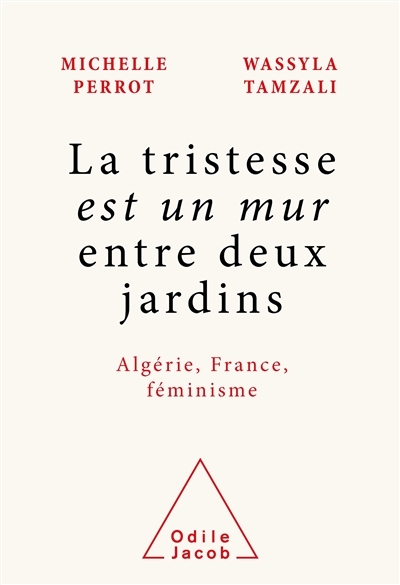 Tristesse est un mur entre deux jardins (La) : Algérie, France, féminisme | Perrot, Michelle