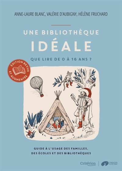 Une bibliothèque idéale : que lire de 0 à 16 ans ? : guide à l'usage des familles, des écoles et des bibliothèques | Blanc, Anne-Laure (Auteur) | Aubigny, Valérie d' (Auteur) | Fruchard, Hélène (Auteur) | Bredel, Emilie (Illustrateur)