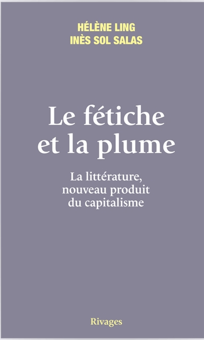 fétiche et la plume (La): la littérature, nouveau produit du capitalisme  | Ling, Hélène