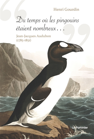 Du temps où les pingouins étaient nombreux... : Jean-Jacques Audubon (1785-1851) | Gourdin, Henri