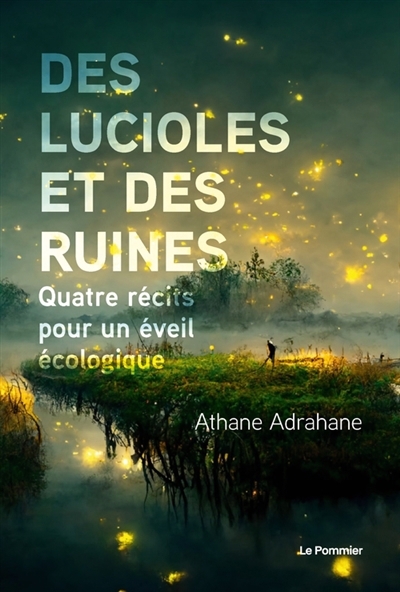 Des lucioles et des ruines : quatre récits pour un éveil écologique | Adrahane, Athane (Auteur)