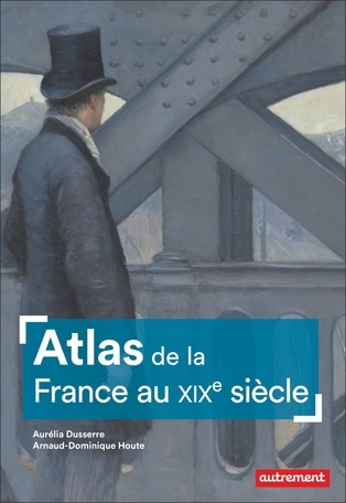 Atlas de la France au XIXe siècle | Dusserre, Aurélia