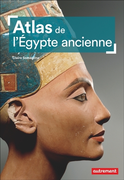 Atlas de l'Egypte ancienne | Somaglino, Claire