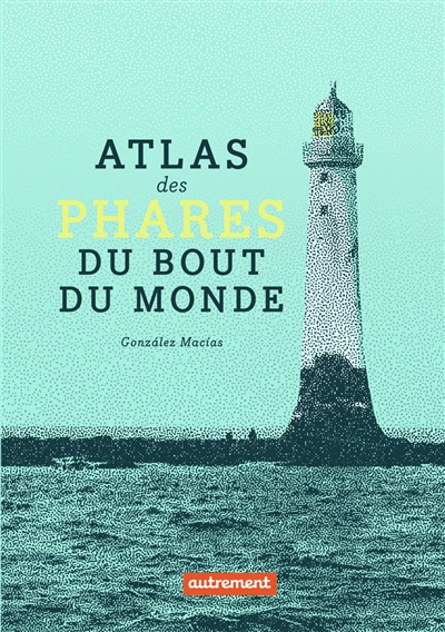 Atlas des phares du bout du monde | Macias, Gonzalez
