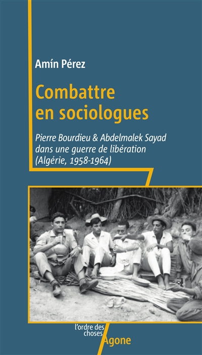Combattre en sociologues : Pierre Bourdieu & Adelmalek Sayad dans une guerre de libération (Algérie, 1958-1964) | Pérez, Amin