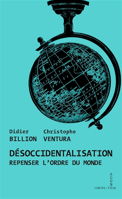Désoccidentalisation : repenser l'ordre du monde | Billion, Didier (Auteur) | Ventura, Christophe (Auteur)