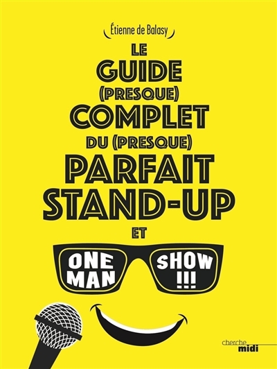 guide (presque) complet du (presque) parfait stand-up et one man show !!! (Le) | Balasy, Etienne de