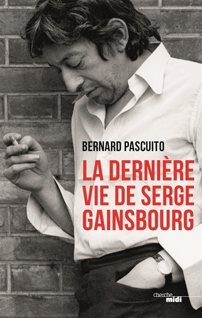 Dernière vie de Serge Gainsbourg (La) | Pascuito, Bernard