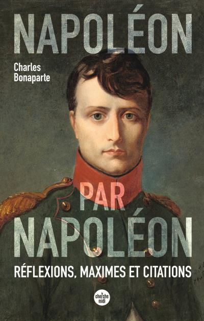 Napoléon par Napoléon : pensées, maximes et citations | Napoléon 1er (empereur des Français)