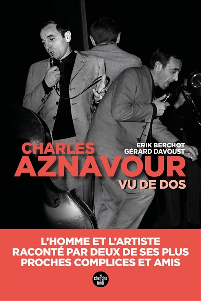 Charles Aznavour vu de dos : l'homme et l'artiste, raconté par deux de ses plus proches complices et amis | Berchot, Erik
