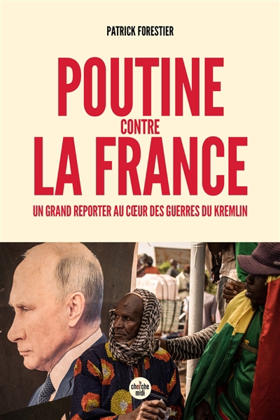 Poutine contre la France : un grand reporter au coeur des guerres du Kremlin | Forestier, Patrick (Auteur)