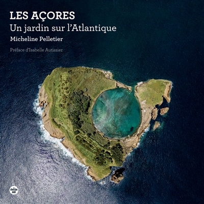 Açores, un jardin sur l'Atlantique (Les) | Pelletier, Micheline (Auteur)