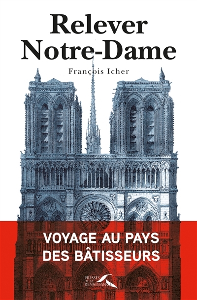 Relever Notre-Dame : voyage au pays des bâtisseurs | Icher, François